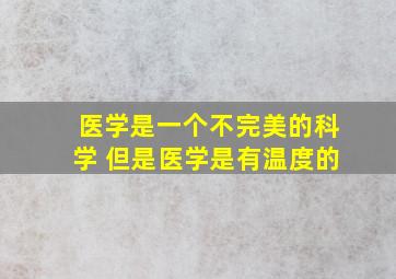 医学是一个不完美的科学 但是医学是有温度的